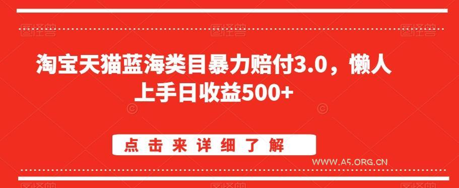 淘宝天猫蓝海类目暴力赔付3.0,懒人上手日收益500+【仅揭秘】-A5资源网
