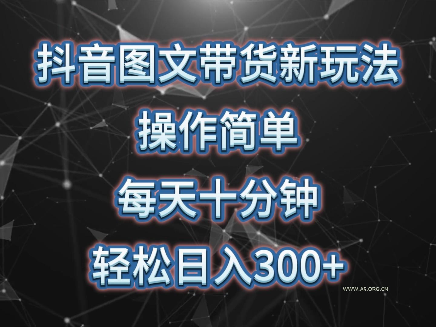 抖音图文带货新玩法, 操作简单,每天十分钟,轻松日入300+,可矩阵操作-A5资源网