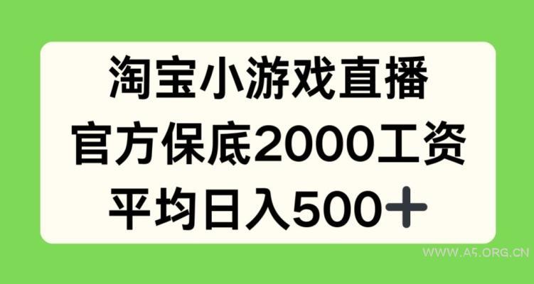 淘宝小游戏直播,官方保底2000工资,平均日入500+【揭秘】-A5资源网