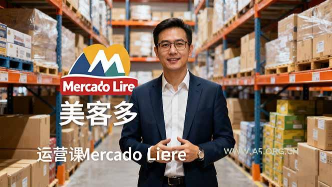 2025美客多Mercado Libre运营课:账号注册/产品上传/促销活动/自发货模式-A5资源网