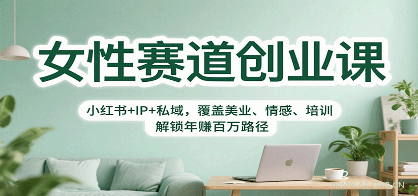 女性赛道创业课:小红书+IP+私域,覆盖美业、情感、培训,解锁年赚百万路径-A5资源网