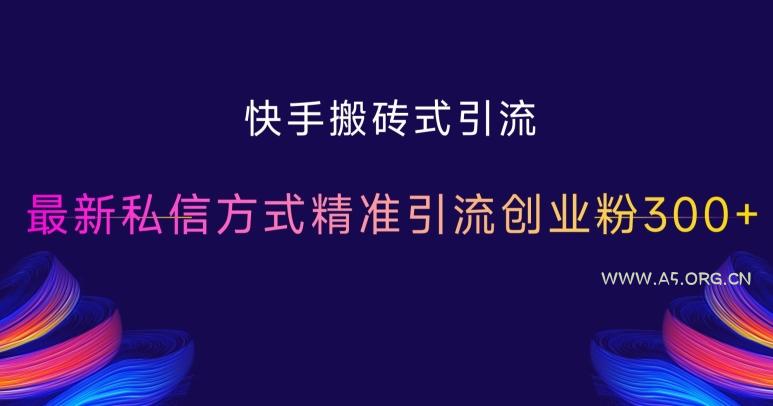 快手搬砖式引流,最新私信方式精准引流创业粉300+-A5资源网