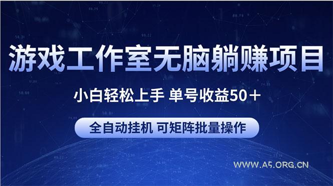 游戏工作室无脑躺赚项目 小白轻松上手 单号收益50+ 可矩阵批量操作-A5资源网