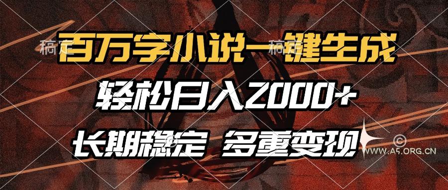 百万字小说一键生成,轻松日入2000+,长期稳定可做,多种变现方式-A5资源网