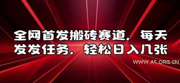 全网首发搬砖赛道,每天发发任务,轻松日入几张【揭秘】-A5资源网