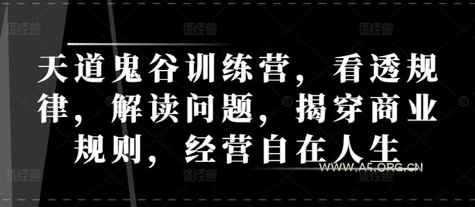 天道鬼谷训练营,看透规律,解读问题,揭穿商业规则,经营自在人生-A5资源网