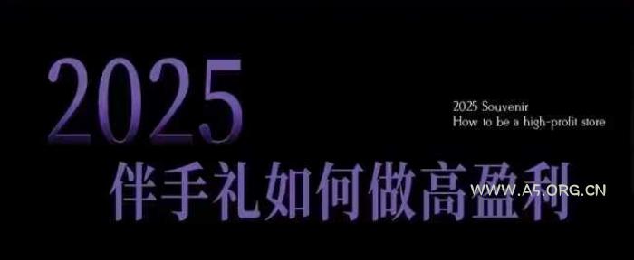 2025伴手礼如何做高盈利门店,小白保姆级伴手礼开店指南,伴手礼最新实战10大攻略,突破获客瓶颈-A5资源网
