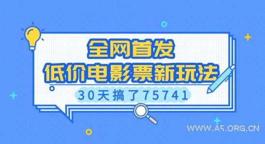 全网首发，低价电影票新玩法，已有人30天搞了75741【揭秘】-A5资源网