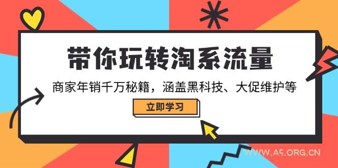 带你玩转淘系流量,商家年销千万秘籍,涵盖黑科技、大促维护等-A5资源网