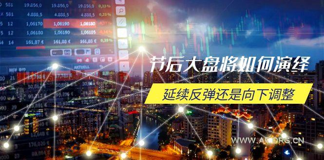 节后大盘将如何演绎,延续反弹还是向下调整,关键时间点和空间位待解-A5资源网