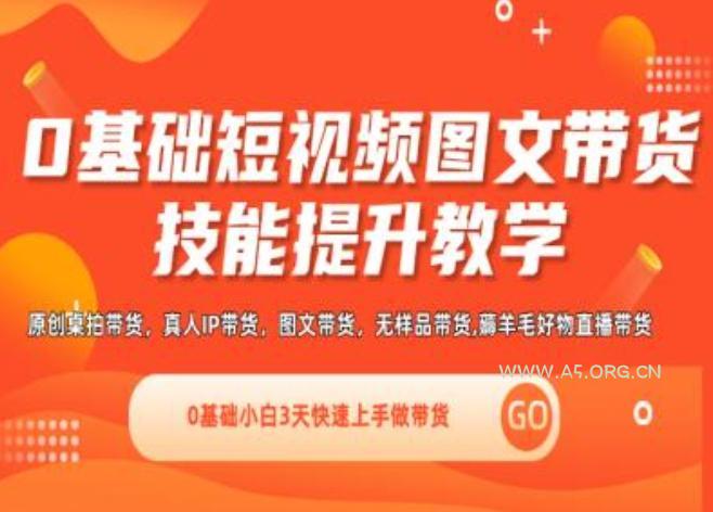0基础短视频图文带货实操技能提升教学(直播课+视频课),0基础小白3天快速上手做带货-A5资源网