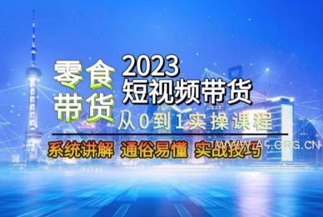 2023短视频带货-零食赛道,从0-1实操课程,系统讲解实战技巧-A5资源网