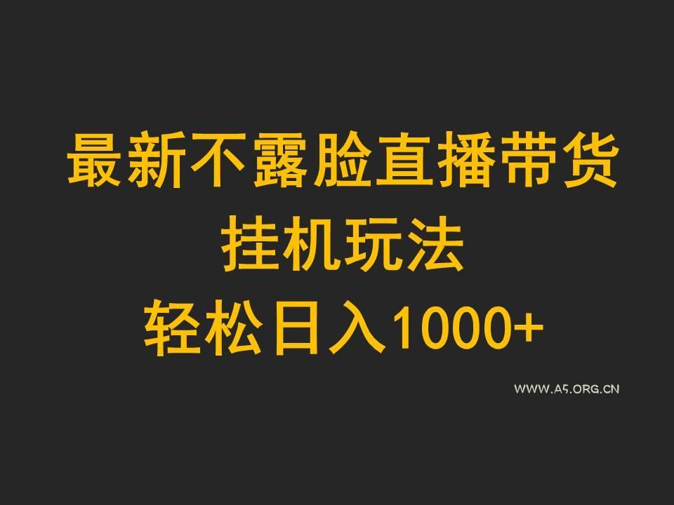 (9897期)最新不露脸直播带货,挂机玩法,轻松日入1000+-A5资源网