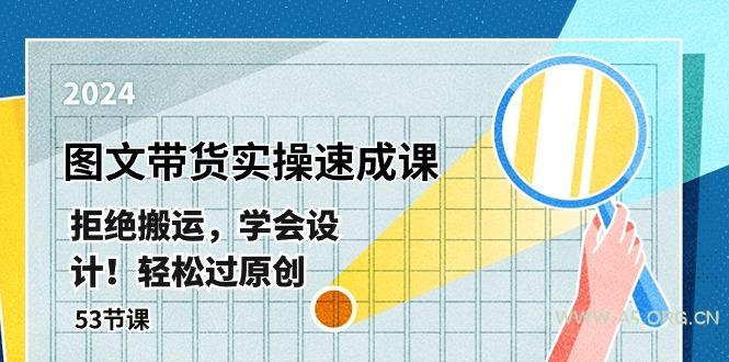 最新图文带货实操速成课,拒绝搬运,学会设计!轻松过原创  (53节课-A5资源网