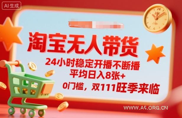 淘宝无人带货,24小时稳定开播不断播,平均日入8张+,0门槛,双11旺季来临【揭秘】-A5资源网