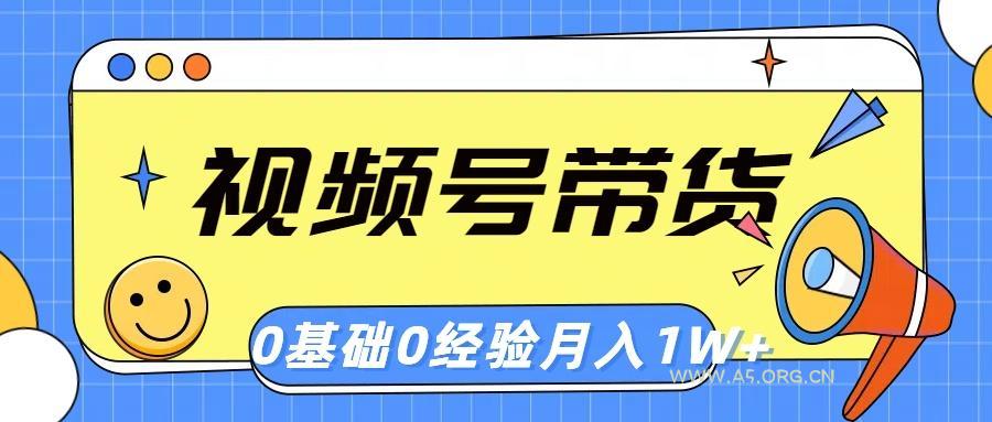 视频号轻创业带货，零基础，零经验，月入1w+-A5资源网
