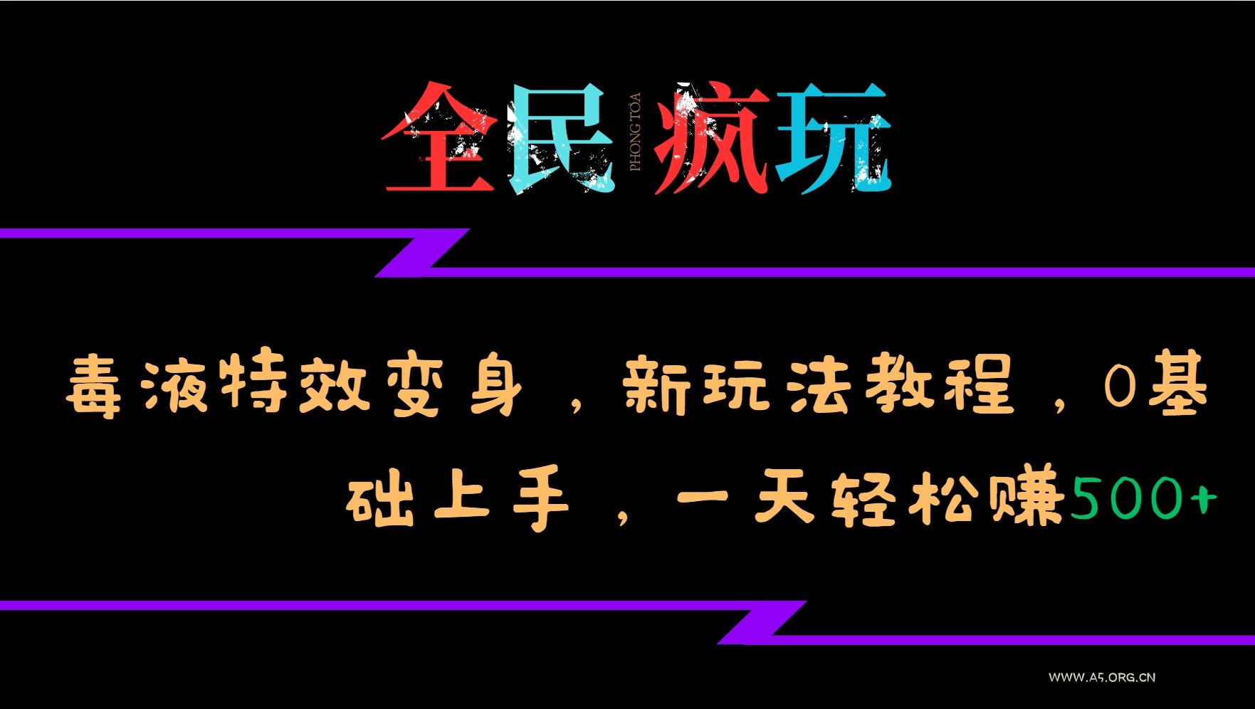 全民疯玩的毒液特效变身,新玩法教程,0基础上手,一天轻松赚500+-A5资源网