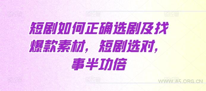 短剧如何正确选剧及找爆款素材,短剧选对,事半功倍-A5资源网
