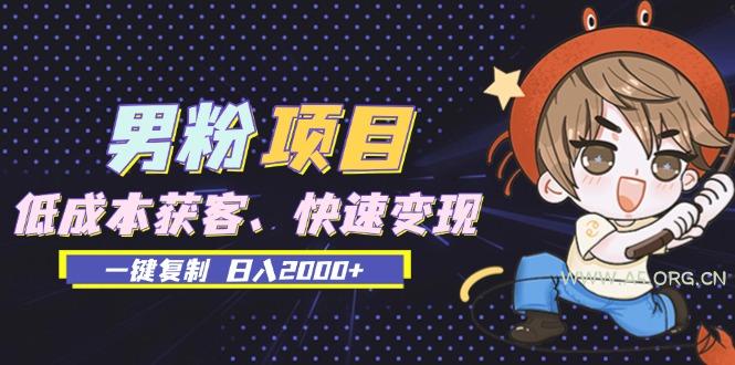 男粉项目:低成本获客、快速变现、一键复制 日入2000+-A5资源网