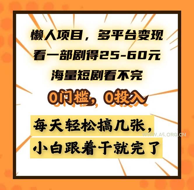 懒人项目,多平台变现,看一部剧得25~60,海量短剧看不完,0门槛,0投…-A5资源网