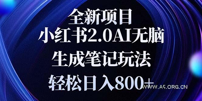 全新小红书2.0无脑生成笔记玩法轻松日入800+小白新手简单上手操作-A5资源网