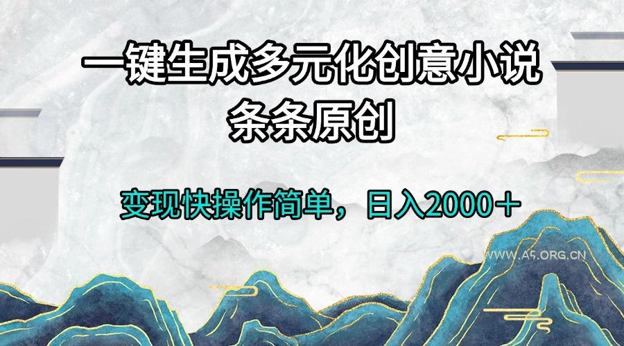 一键生成多元化创意小说条条原创变现快操作简单日入2000+-A5资源网