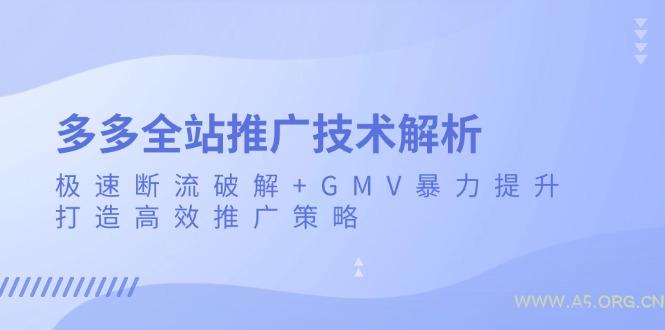 多多全站推广技术解析:极速断流破解+GMV暴力提升,打造高效推广策略-A5资源网