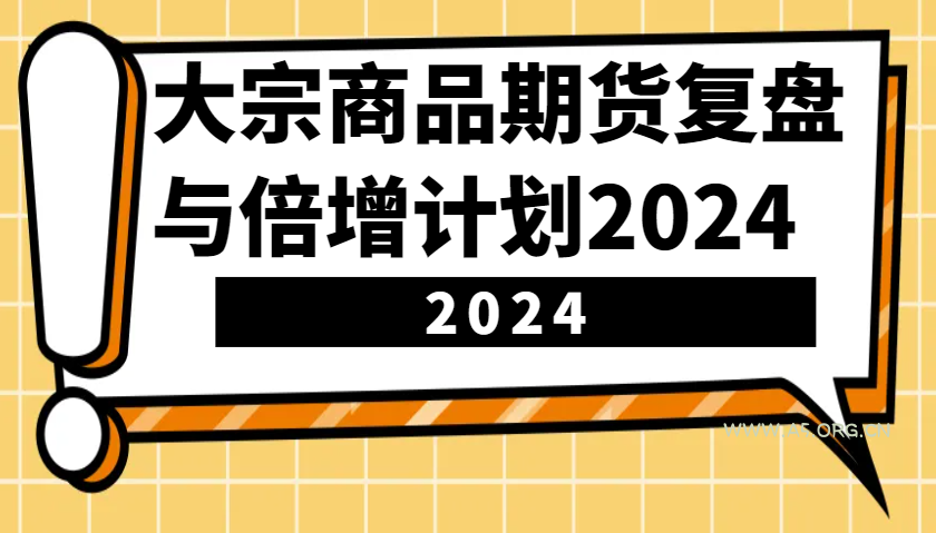 大宗商品期货,复盘与倍增计划2024(10节课)-A5资源网