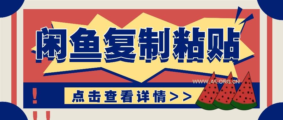 揭秘闲鱼复制粘贴赚钱玩法:零成本操作,月收入轻松几千上万元-A5资源网