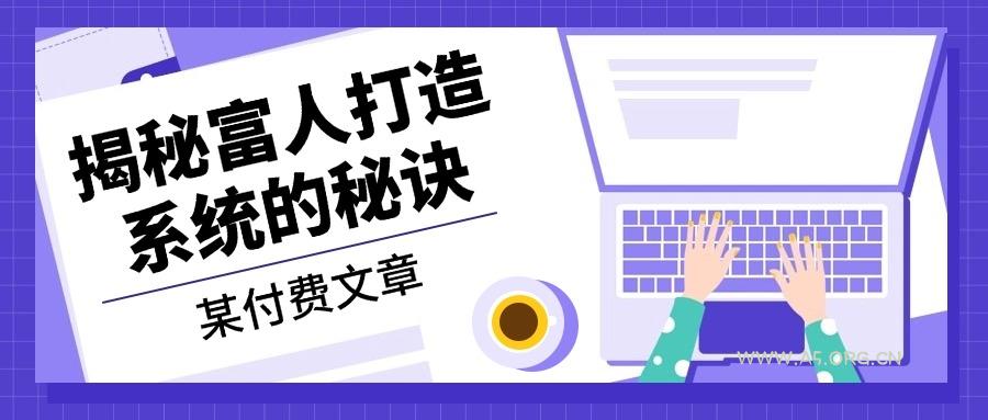 某付费文章:《揭秘富人打造系统的秘诀》-A5资源网
