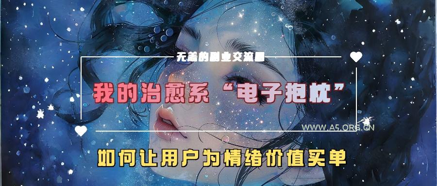 我的治愈系“电子抱枕”,如何让用户为情绪价值买单【揭秘】-A5资源网