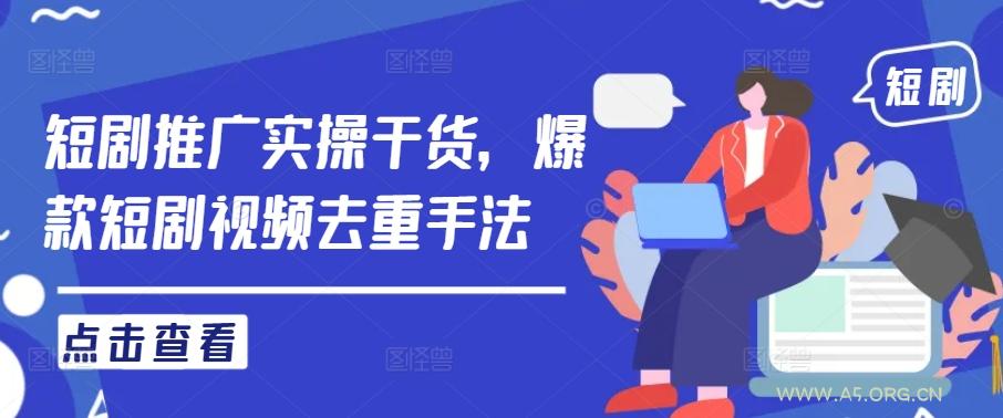 短剧推广实操干货,爆款短剧视频去重手法-A5资源网