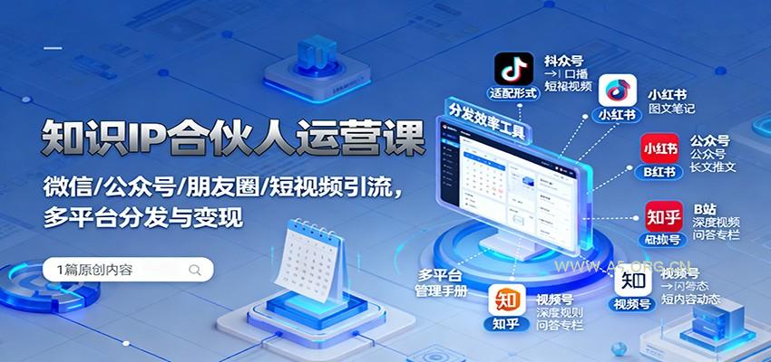 知识IP合伙人运营课:微信/公众号/朋友圈/短视频引流,多平台分发与变现-A5资源网