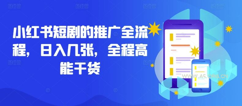 小红书短剧的推广全流程,日入几张,全程高能干货-A5资源网