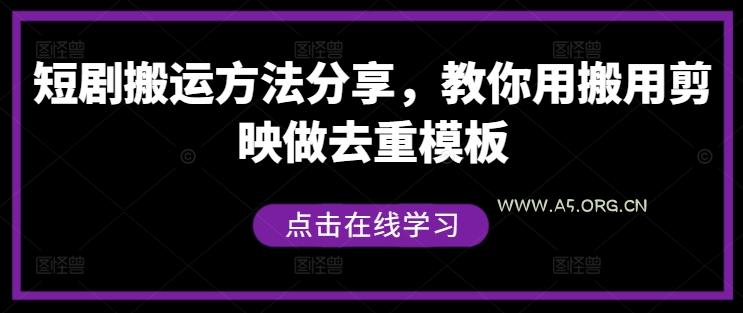 短剧搬运方法分享,教你用搬用剪映做去重模板-A5资源网