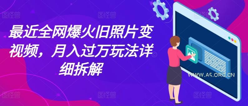 最近全网爆火旧照片变视频,月入过万玩法详细拆解-A5资源网