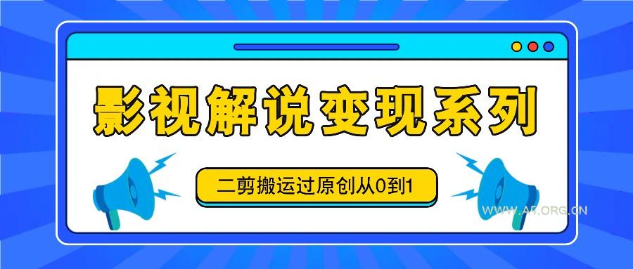 影视解说变现系列,二剪搬运过原创从0到1,喂饭式教程-A5资源网