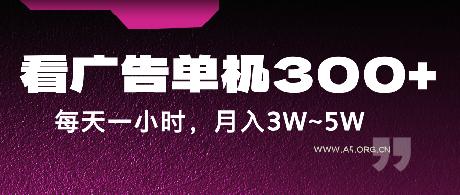 蓝海项目，看广告单机300+，每天一个小时，月入3W~5W-A5资源网