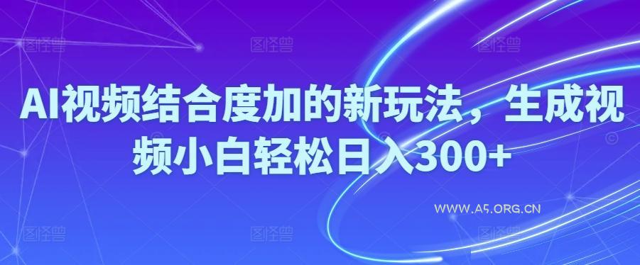 Ai视频结合度加的新玩法,生成视频小白轻松日入300+-A5资源网