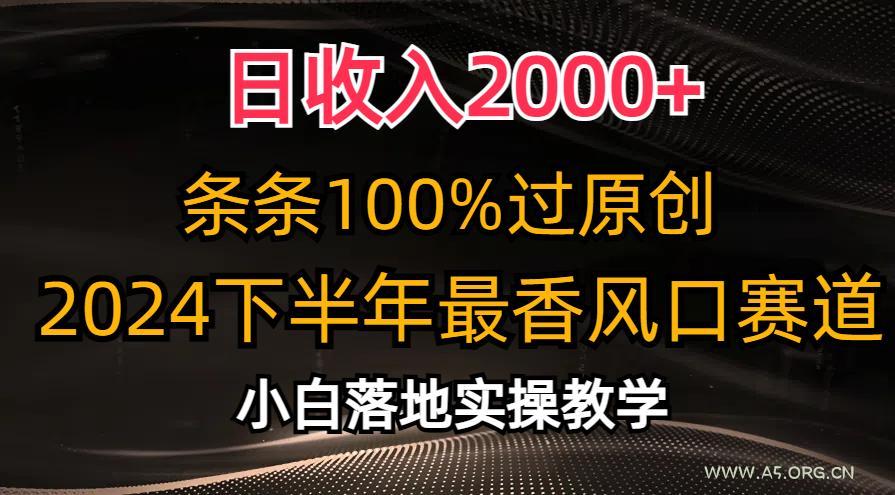 日收入2000+,条条100%过原创,2024下半年最香风口赛道,小白轻松上手-A5资源网