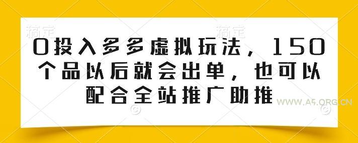 0投入多多虚拟玩法,150个品以后就会出单,也可以配合全站推广助推-A5资源网