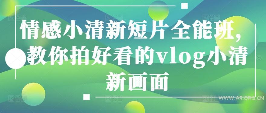 情感小清新短片全能班,教你拍好看的vlog小清新画面-A5资源网
