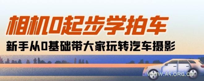 相机0起步学拍车:新手从0基础带大家玩转汽车摄影(18节课)-A5资源网