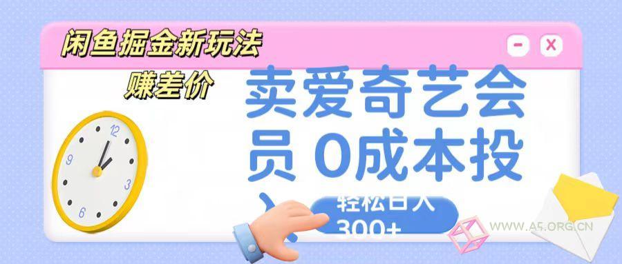 咸鱼掘金新玩法 赚差价 卖爱奇艺会员 0成本投入 轻松日收入300+-A5资源网