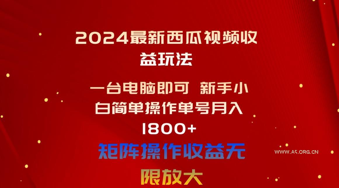 2024最新西瓜视频收益玩法,一台电脑即可 新手小白简单操作单号月入1800+-A5资源网
