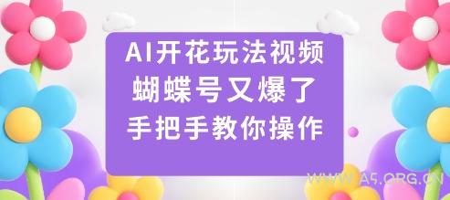 AI开花玩法视频,蝴蝶号又爆了,手把手教你操作-A5资源网