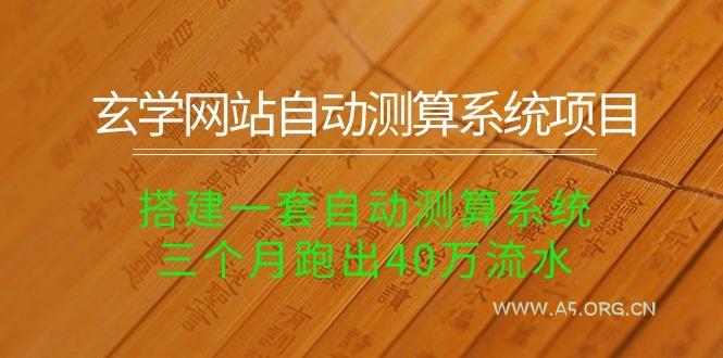 玄学网站自动测算系统项目：搭建一套自动测算系统，三个月跑出40万流水-A5资源网