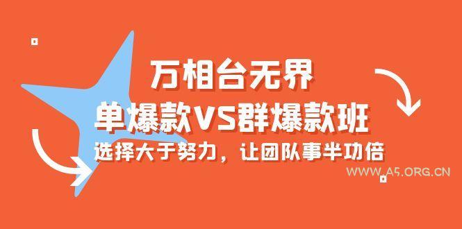 (10065期)万相台无界-单爆款VS群爆款班:选择大于努力,让团队事半功倍(16节课)-A5资源网