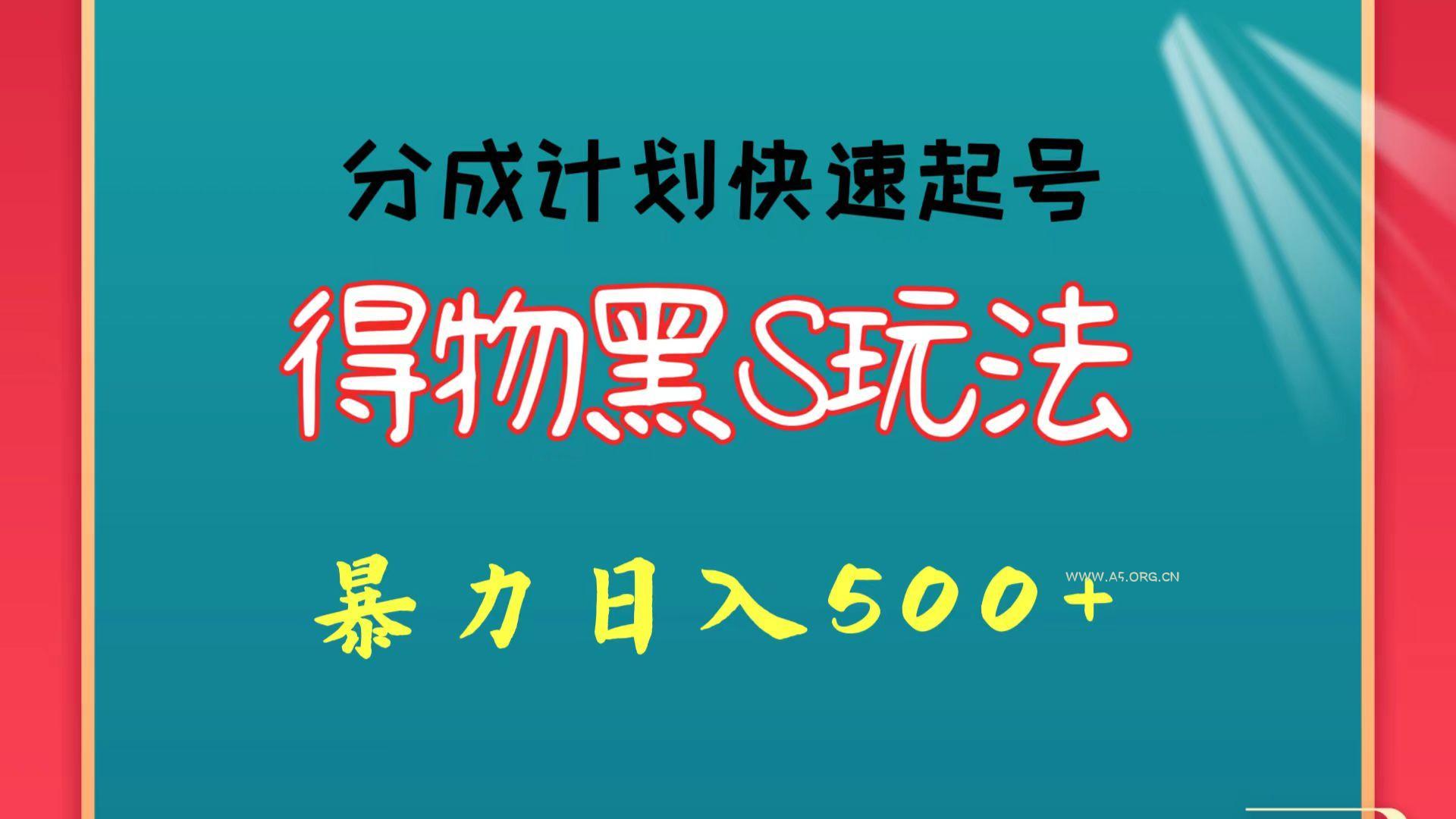 得物黑S玩法 分成计划起号迅速 暴力日入500+-A5资源网