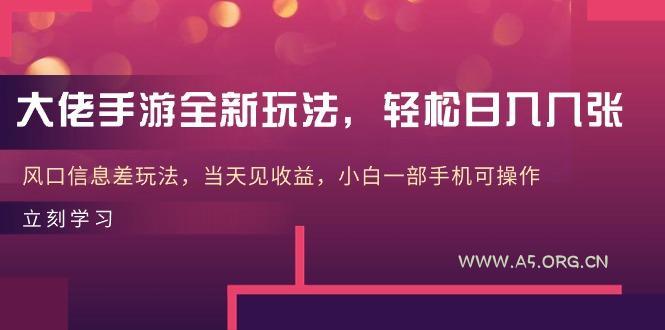 大佬手游全新玩法,轻松日入几张,风口信息差玩法,当天见收益,小白一…-A5资源网